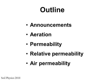 Soil Physics 2010 Outline Announcements Aeration Permeability Relative permeability Air permeability.