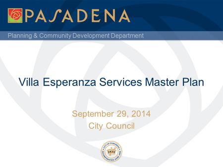 Planning & Community Development Department Villa Esperanza Services Master Plan September 29, 2014 City Council.
