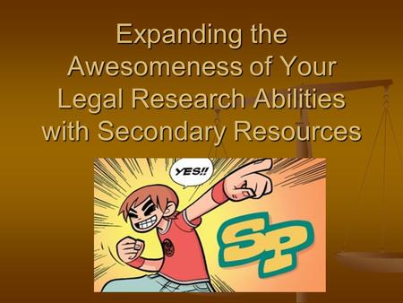 Expanding the Awesomeness of Your Legal Research Abilities with Secondary Resources.