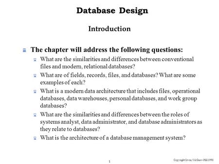 Copyright Irwin/McGraw-Hill 1998 1 Database Design Introduction  The chapter will address the following questions:  What are the similarities and differences.