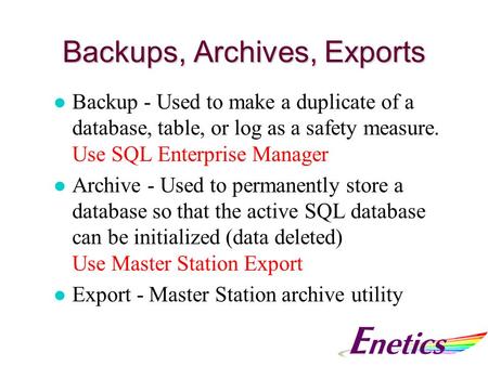 Backups, Archives, Exports l Backup - Used to make a duplicate of a database, table, or log as a safety measure. Use SQL Enterprise Manager l Archive -