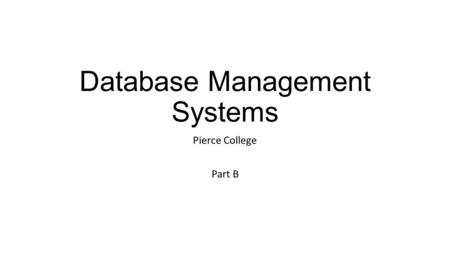 Database Management Systems Pierce College Part B.