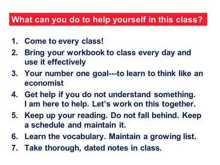 What can you do to help yourself in this class? 1.Come to every class! 2.Bring your workbook to class every day and use it effectively 3.Your number one.