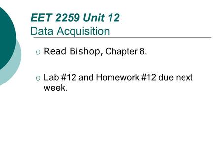 Floyd, Digital Fundamentals, 10 th ed EET 2259 Unit 12 Data Acquisition  Read Bishop, Chapter 8.  Lab #12 and Homework #12 due next week.