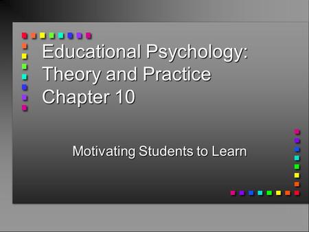 Educational Psychology: Theory and Practice Chapter 10