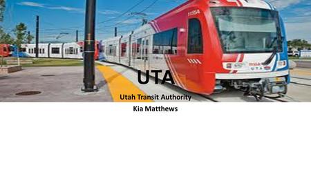 UTA Utah Transit Authority Kia Matthews. Introduction Utah Transit Authority is a provider of public transportation throughout the Wasatch Front of Utah,