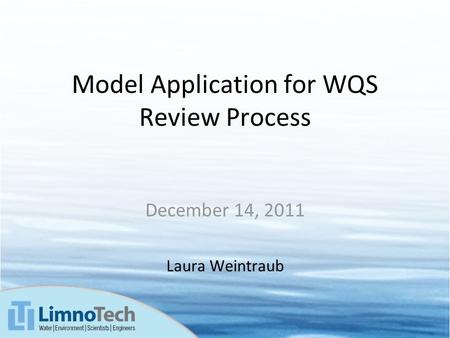 Model Application for WQS Review Process December 14, 2011 Laura Weintraub.