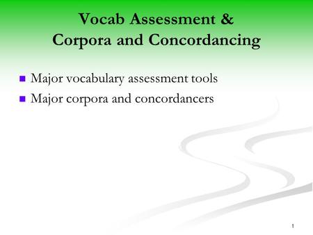 1 Vocab Assessment & Corpora and Concordancing Major vocabulary assessment tools Major corpora and concordancers.