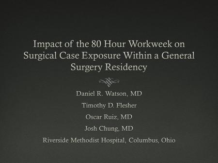 Impact of the 80 Hour WorkweekImpact of the 80 Hour Workweek  The role and training of the general surgical resident has perpetually evolved since its.