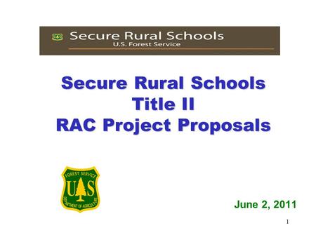 Secure Rural Schools Title II RAC Project Proposals June 2, 2011 1.