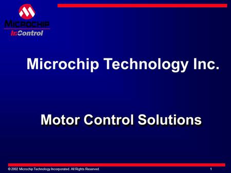 © 2002 Microchip Technology Incorporated. All Rights Reserved. 1 Motor Control Solutions Microchip Technology Inc.