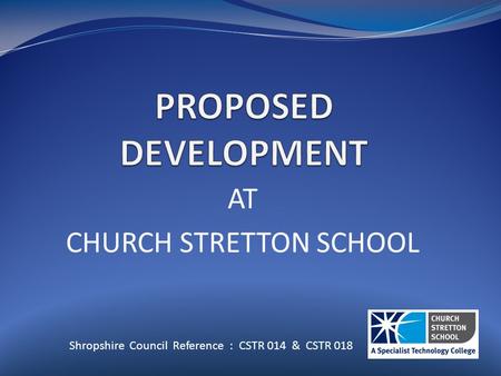 AT CHURCH STRETTON SCHOOL Shropshire Council Reference : CSTR 014 & CSTR 018.
