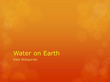 Water on Earth Kate Nidzgorski.  Geography/Science  3 rd Grade  The purpose of this instructional Powerpoint is to inform the student of the major.