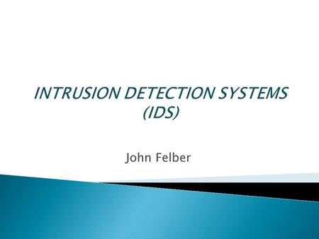John Felber.  Sources  What is an Intrusion Detection System  Types of Intrusion Detection Systems  How an IDS Works  Detection Methods  Issues.