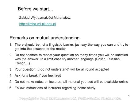 1 Before we start… Zakład Wytrzymałości Materiałów:  Remarks on mutual understanding 1.There should be not a linguistic barrier: