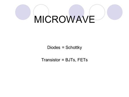 MICROWAVE Diodes = Schottky Transistor = BJTs, FETs.