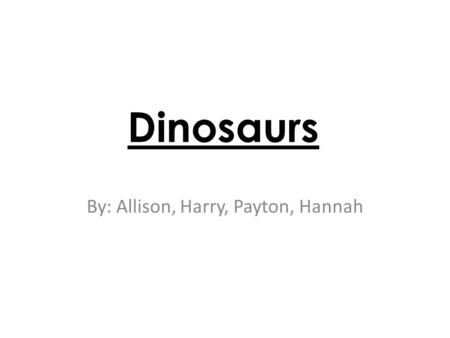 Dinosaurs By: Allison, Harry, Payton, Hannah. What Did Dinosaurs eat? Some dinosaurs eat eggs. Some dinosaurs eat meat. Some dinosaurs eat plants.