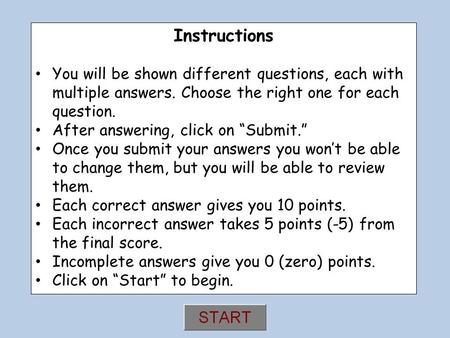 Instructions You will be shown different questions, each with multiple answers. Choose the right one for each question. After answering, click on “Submit.”