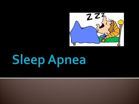 Short and irregular pauses in breathing while sleeping. Sleep apnea is fairly common but still can be really dangerous, it affects 4% of men and 2% of.