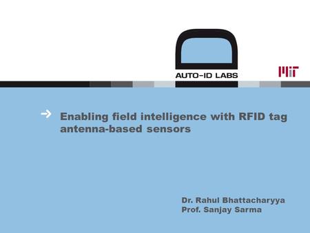 Enabling field intelligence with RFID tag antenna-based sensors Dr. Rahul Bhattacharyya Prof. Sanjay Sarma.