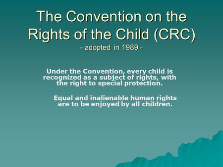 The Convention on the Rights of the Child (CRC) - adopted in