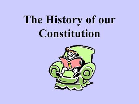 The History of our Constitution. The Declaration of Independence Created on July 4 th, 1776 (slightly more than a year after the Revolution began). Promoted.