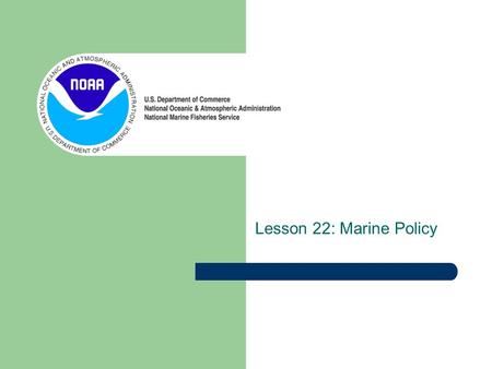 Lesson 22: Marine Policy. The health of our ocean We’ve learned about the many resources and services marine ecosystems provide Both natural and human.