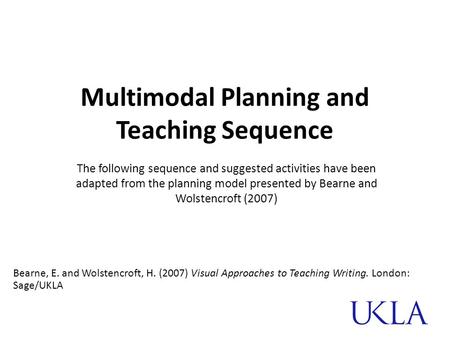 Multimodal Planning and Teaching Sequence The following sequence and suggested activities have been adapted from the planning model presented by Bearne.