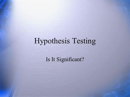 Hypothesis Testing Is It Significant?. Questions What is a statistical hypothesis? What is the null hypothesis? Why is it important for statistical tests?