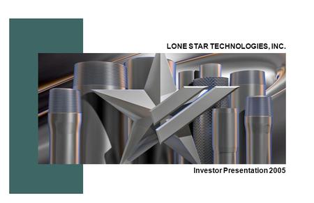 LONE STAR TECHNOLOGIES, INC. Investor Presentation 2005.
