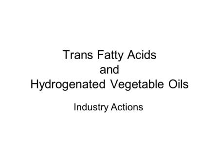 Trans Fatty Acids and Hydrogenated Vegetable Oils Industry Actions.