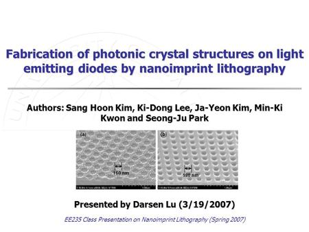 EE235 Class Presentation on Nanoimprint Lithography (Spring 2007) Fabrication of photonic crystal structures on light emitting diodes by nanoimprint lithography.