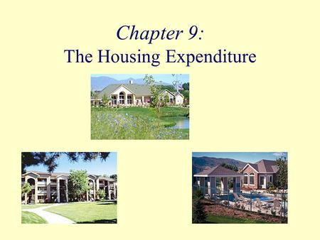 Chapter 9: The Housing Expenditure. Objectives Discuss the options available for rented and owned housing and whether renters or owners pay more for housing.