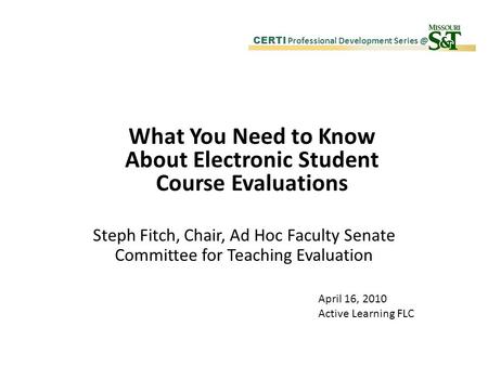 CERTI Professional Development What You Need to Know About Electronic Student Course Evaluations Steph Fitch, Chair, Ad Hoc Faculty Senate Committee.
