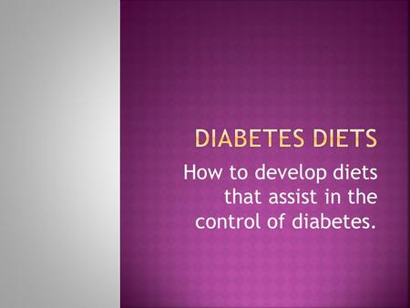 How to develop diets that assist in the control of diabetes.