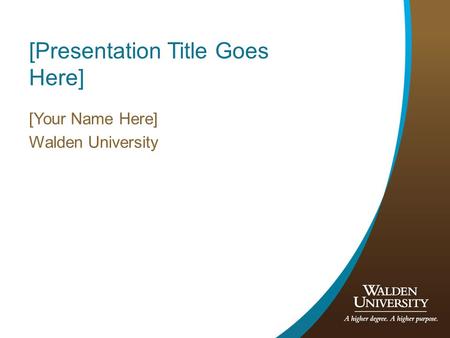 [Presentation Title Goes Here] [Your Name Here] Walden University.