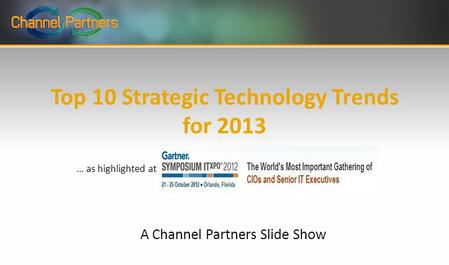 Top 10 Strategic Technology Trends for 2013 A Channel Partners Slide Show … as highlighted at.