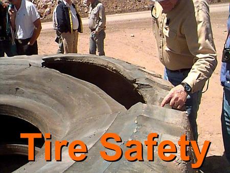 Tire Safety. Running to Destruction Its not a safe practice –Potential for loss of control –Potential for debris to injure personnel if tire ruptures.
