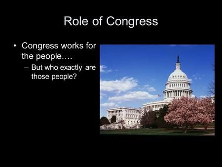 Role of Congress Congress works for the people…. –But who exactly are those people?