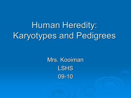 Human Heredity: Karyotypes and Pedigrees Mrs. Kooiman LSHS09-10.