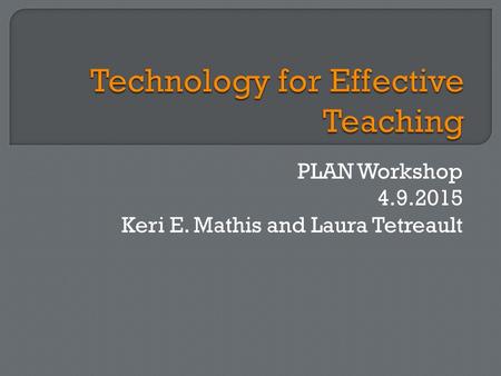 PLAN Workshop 4.9.2015 Keri E. Mathis and Laura Tetreault.