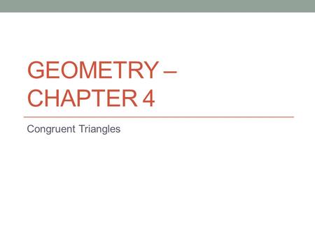 Geometry – Chapter 4 Congruent Triangles.