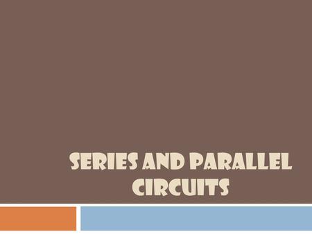 SERIES AND PARALLEL CIRCUITS. Circuits  Provides a path for electricity to travel  Similar to water pipes in your house  Because of the voltage of.