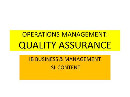 OPERATIONS MANAGEMENT: QUALITY ASSURANCE IB BUSINESS & MANAGEMENT SL CONTENT.