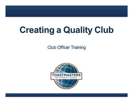 Creating a Quality Club Club Officer Training. www.toastmasters.org Agenda  Member Experience  Club Foundation  Teamwork.