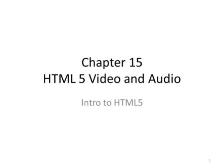 Chapter 15 HTML 5 Video and Audio Intro to HTML5 1.