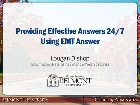 Providing Effective Answers 24/7 Using EMT Answer Lougan Bishop Information Systems Assistant & Web Specialist.