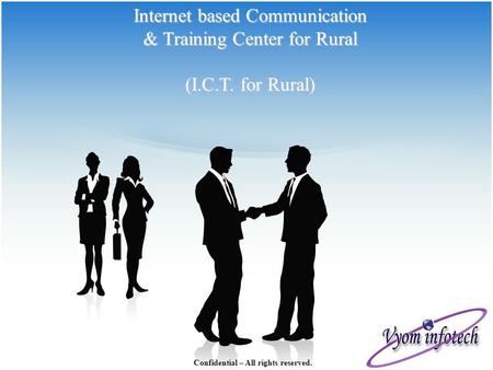 Internet based Communication & Training Center for Rural (I.C.T. for Rural) Confidential – All rights reserved.