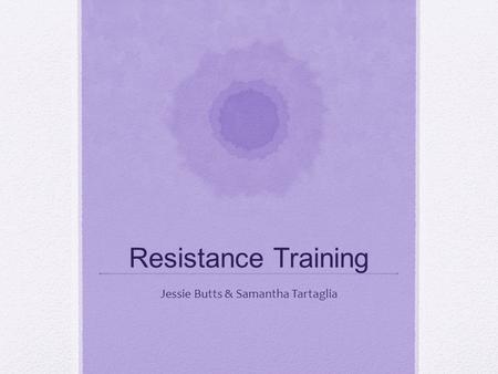 Resistance Training Jessie Butts & Samantha Tartaglia.