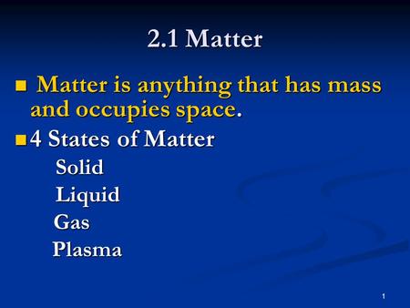1 2.1 Matter Matter is anything that has mass and occupies space. Matter is anything that has mass and occupies space. 4 States of Matter 4 States of MatterSolidLiquid.